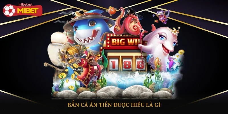 Bắn cá ăn tiền được hiểu là gì?