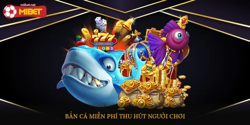 Bắn cá miễn phí thu hút người chơi