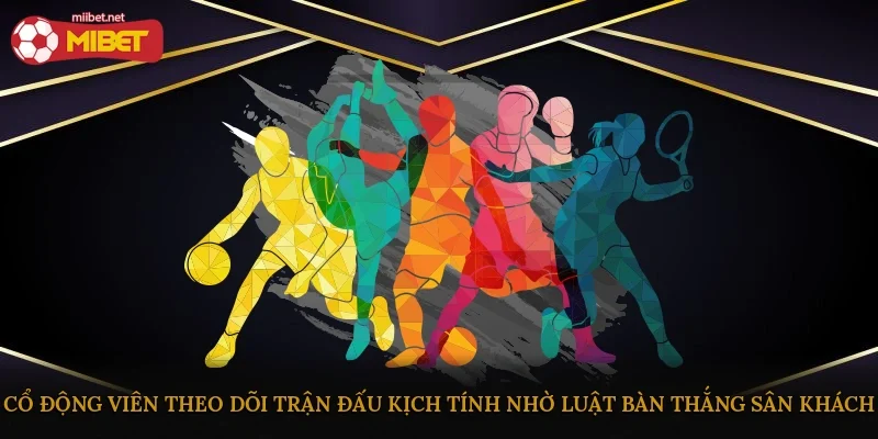 Cổ động viên theo dõi trận đấu kịch tính nhờ luật bàn thắng sân khách