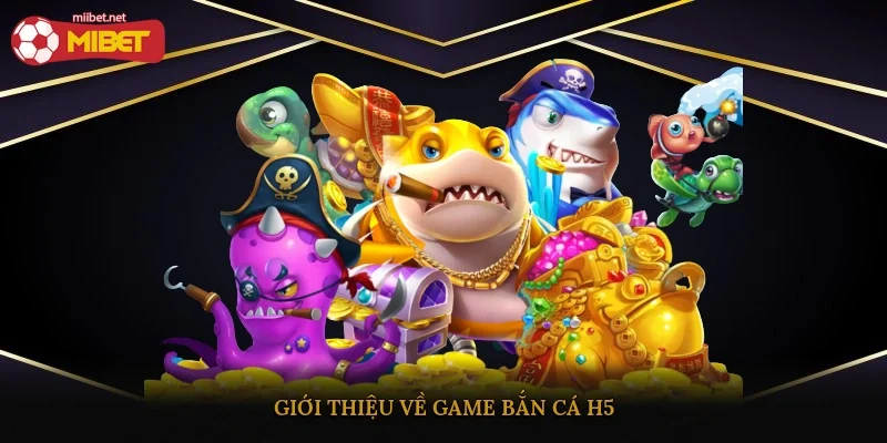 Giới thiệu về game bắn cá H5