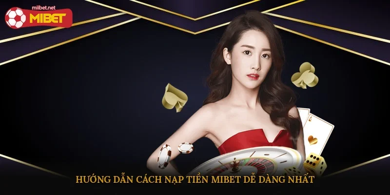 Hướng dẫn cách nạp tiền Mibet dễ dàng nhất