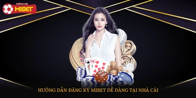 Hướng dẫn đăng ký Mibet dễ dàng tại nhà cái