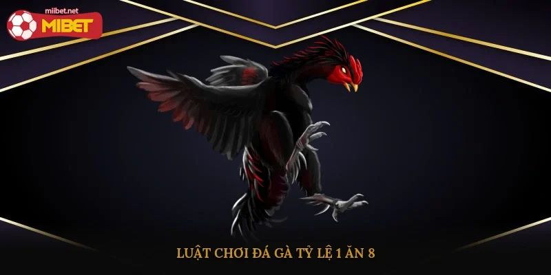Luật chơi đá gà tỷ lệ 1 ăn 8