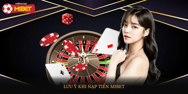 Lưu ý khi Nạp tiền Mibet
