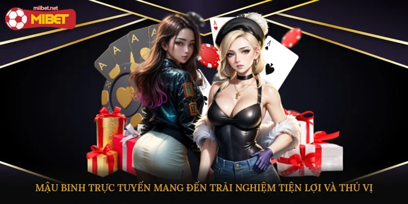 Mậu Binh trực tuyến mang đến trải nghiệm tiện lợi và thú vị