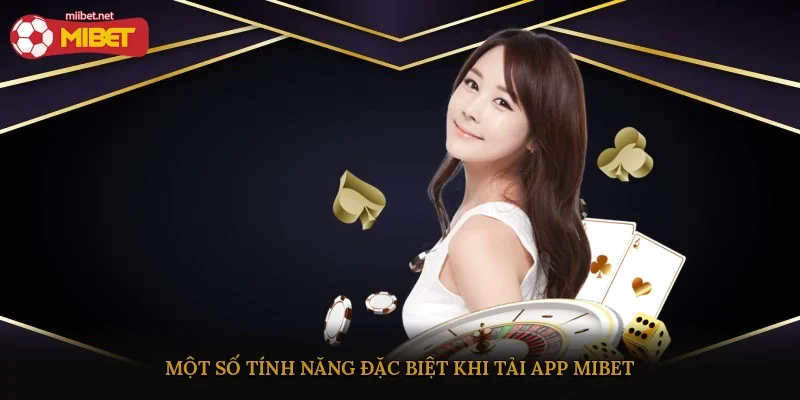 Một số tính năng đặc biệt khi tải app Mibet