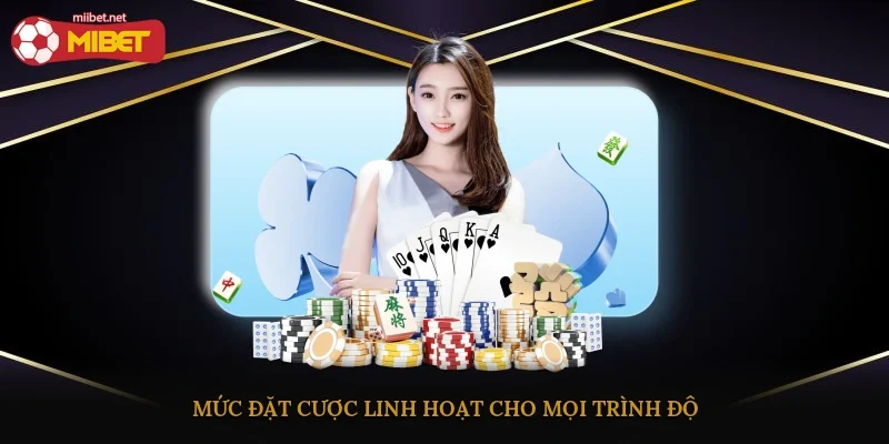 Mức đặt cược linh hoạt cho mọi trình độ
