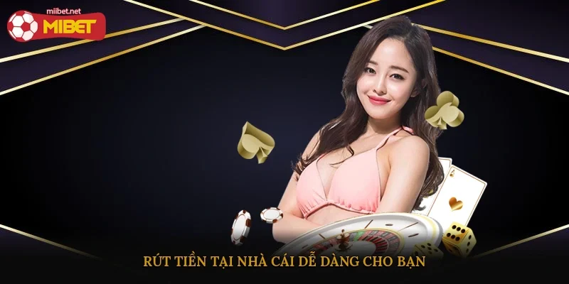 Rút tiền tại nhà cái dễ dàng cho bạn