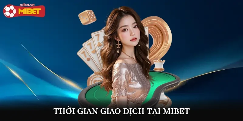 Thời gian giao dịch tại Mibet