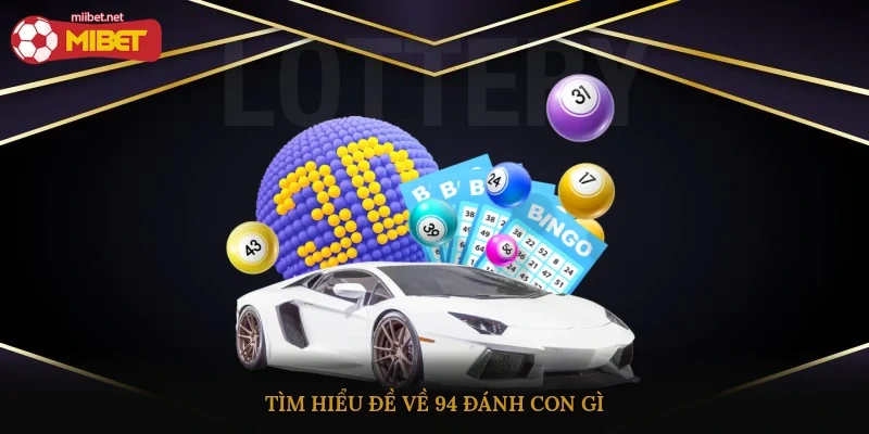 Tìm hiểu đề về 94 đánh con gì?