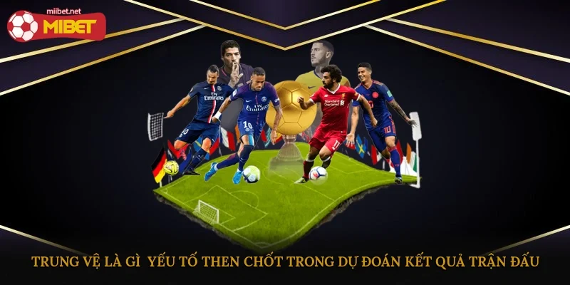 Trung vệ là gì - Yếu tố then chốt trong dự đoán kết quả trận đấu